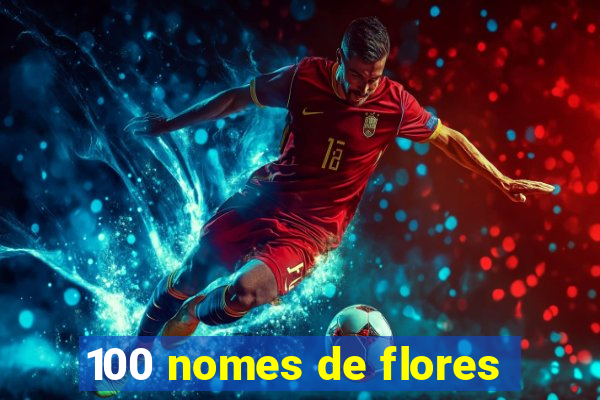 100 nomes de flores